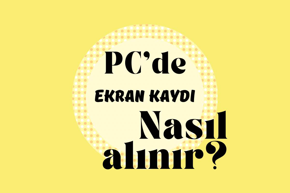 PC Ekran Görüntüsü Alma Nasıl Yapılır?